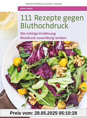 111 Rezepte gegen Bluthochdruck: Die richtige Ernährung, Blutdruck zuverlässig senken 111 Rezepte gegen Bluthochdruck: Die richtige Ernährung, Blutdruck zuverlässig senken