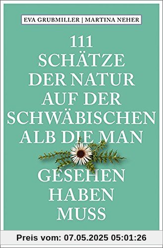 111 Schätze der Natur auf der Schwäbischen Alb, die man gesehen haben muss: Reiseführer (111 Orte ...)