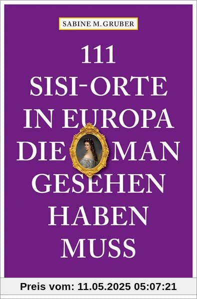 111 Sisi-Orte in Europa, die man gesehen haben muss: Reiseführer (111 Orte ...)