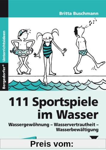 111 Sportspiele im Wasser. 1. - 4. Klasse: Wassergewöhnung, Wasservertrautheit, Wasserbewältigung