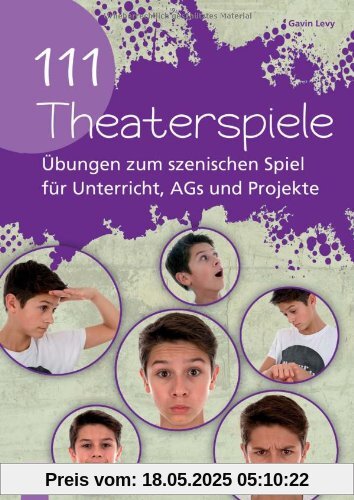 111 Theaterspiele: Übungen zum szenischen Spiel für Unterricht, AGs und Projekte