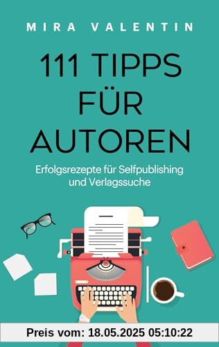 111 Tipps für Autoren: Erfolgsrezepte für Selfpublishing und Verlag
