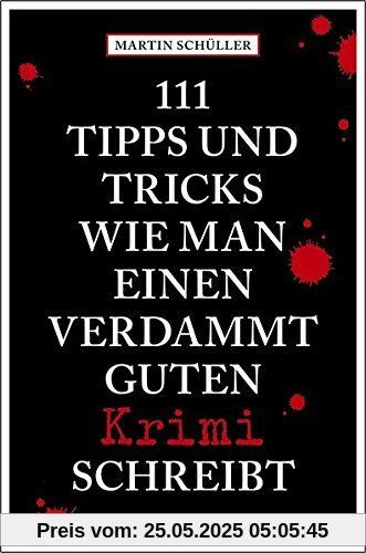 111 Tipps und Tricks, wie man einen verdammt guten Krimi schreibt: Ratgeber