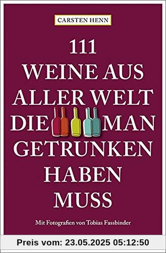 111 Weine aus aller Welt, die man getrunken haben muss 111 Weine aus aller Welt, die man getrunken haben muss