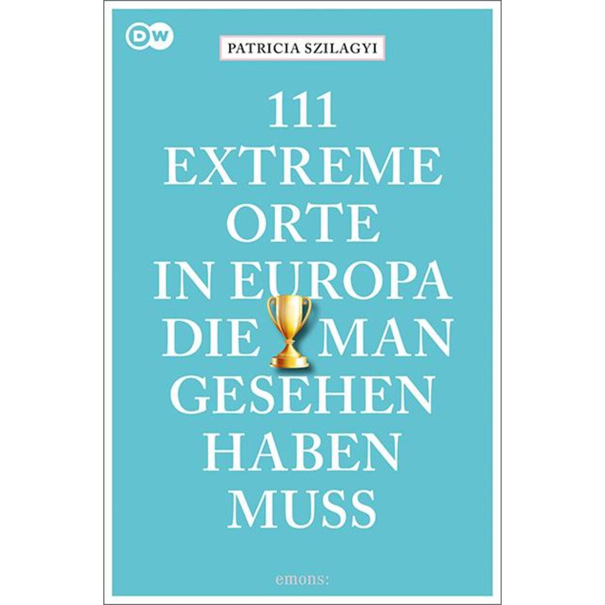 111 extreme Orte in Europa, die man gesehen haben muss 111 extreme Orte in Europa, die man gesehen haben muss von Emons Verlag