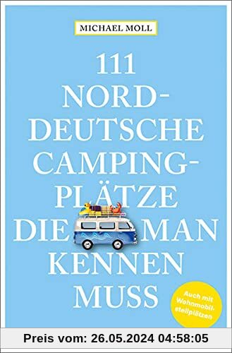 111 norddeutsche Campingplätze, die man kennen muss: Reiseführer (111 Orte ...)