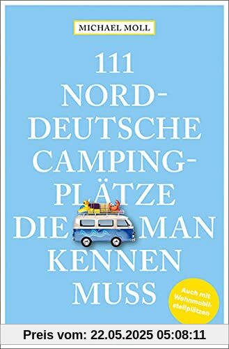 111 norddeutsche Campingplätze, die man kennen muss: Reiseführer (111 Orte ...)