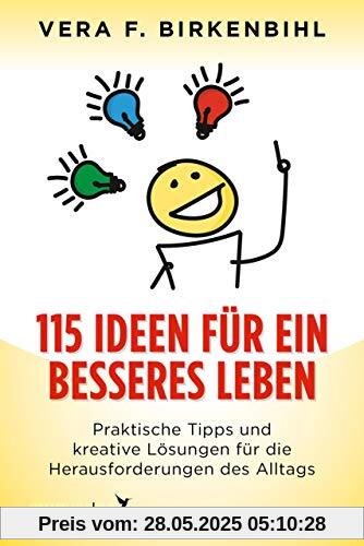 115 Ideen für ein besseres Leben: Praktische Tipps und kreative Lösungen für die Herausforderungen des Alltags