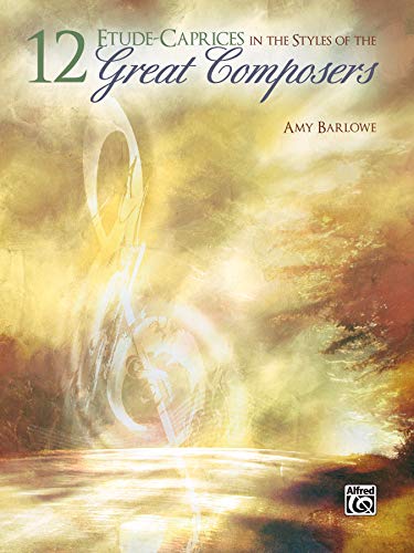 12 Etudes--Caprices in the Style of the Great Composers 12 Etudes--Caprices in the Style of the Great Composers