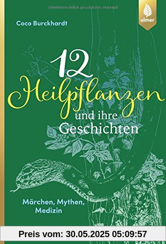 12 Heilpflanzen und ihre Geschichten: Märchen, Mythen, Medizin