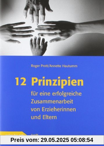 12 Prinzipien für eine erfolgreiche Zusammenarbeit von Erzieherinnen und Eltern 12 Prinzipien für eine erfolgreiche Zusammenarbeit von Erzieherinnen und Eltern