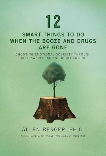 12 Smart Things to Do When the Booze and Drugs Are Gone: Choosing Emotional Sobriety through S...