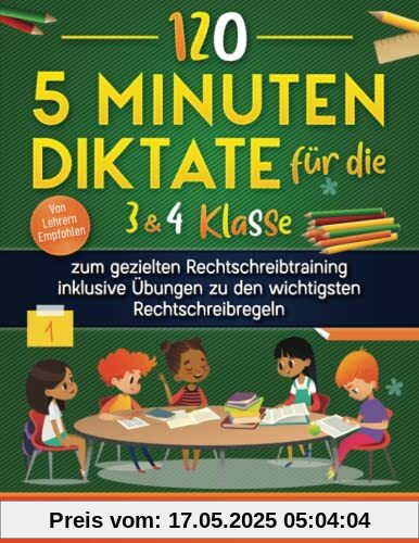 120 - 5 Minuten Diktate für die 3 & 4 Klasse: zum gezielten Rechtschreibtraining inklusive Übungen zu den wichtigsten Rechtschreibregeln 120 - 5 Minuten Diktate für die 3 & 4 Klasse: zum gezielten Rechtschreibtraining inklusive Übungen zu den wichtigsten Rechtschreibregeln