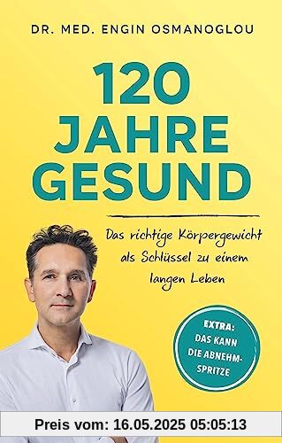 120 Jahre gesund: Das richtige Körpergewicht als Schlüssel zu einem langen Leben. Extra: Das kann die Abnehmspritze 120 Jahre gesund: Das richtige Körpergewicht als Schlüssel zu einem langen Leben. Extra: Das kann die Abnehmspritze