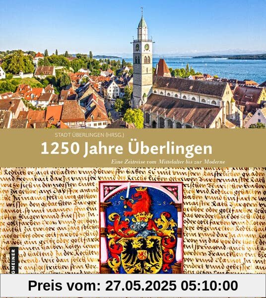 1250 Jahre Überlingen: Eine Zeitreise vom Mittelalter bis zur Moderne (Regionalgeschichte im GMEINER-Verlag)