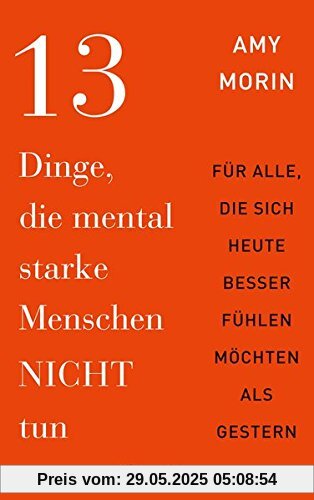 13 Dinge, die mental starke Menschen NICHT tun: An alle, die sich heute besser fühlen möchten als gestern