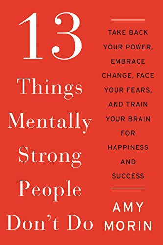 13 Things Mentally Strong People Don't Do: Take Back Your Power, Embrace Change, Face Your Fea... 13 Things Mentally Strong People Don't Do: Take Back Your Power, Embrace Change, Face Your Fea...
