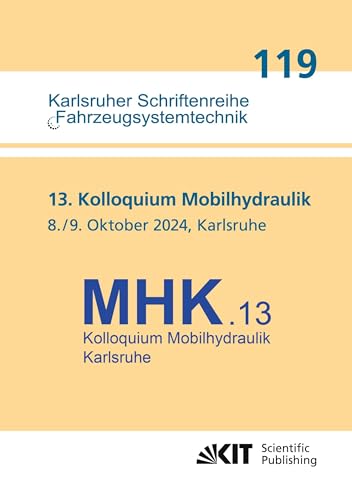 13. Kolloquium Mobilhydraulik : Karlsruhe, 8./9. Oktober 2024 (Karlsruher Schriftenreihe Fahrzeugsystemtechnik / Institut für Fahrzeugsystemtechnik)