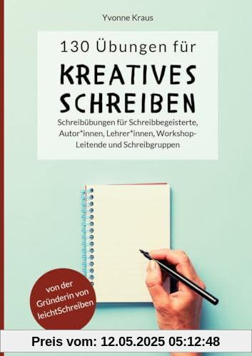 130 Übungen für Kreatives Schreiben: Schreibübungen für Schreibbegeisterte, Autorinnen, Autoren, Lehrerinnen, Lehrer, Workshop-Leitende und ... für Romane und Kurzgeschichten, Band 1)