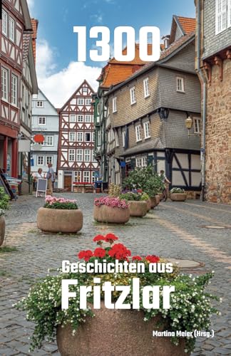 1300 - Geschichten aus Fritzlar: Ein kleiner Rundgang durch die Stadtgeschichte 1300 - Geschichten aus Fritzlar: Ein kleiner Rundgang durch die Stadtgeschichte von Papierfresserchens MTM-Verlag