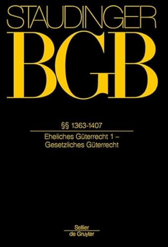§§ 1363-1407: (Eheliches Güterrecht 1 - Gesetzliches Güterrecht) (J. von Staudingers Kommentar zum Bürgerlichen Gesetzbuch mit Einführungsgesetz und Nebengesetzen. Familienrecht)