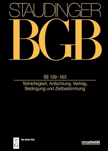 §§ 139-163: (Teilnichtigkeit, Anfechtung, Vertrag, Bedingung und Zeitbestimmung) (J. von Staudingers Kommentar zum Bürgerlichen Gesetzbuch mit Einführungsgesetz und Nebengesetzen) von Otto Schmidt/De Gruyter