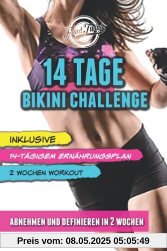 14 Tage Bikini Challenge: Abnehmen und definieren in 2 Wochen - Inklusive 14-tägigem Ernährungsplan und 14 Tage Workout 14 Tage Bikini Challenge: Abnehmen und definieren in 2 Wochen - Inklusive 14-tägigem Ernährungsplan und 14 Tage Workout