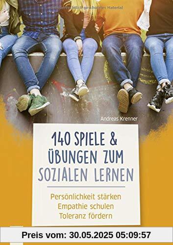 140 Spiele und Übungen zum Sozialen Lernen: Persönlichkeit stärken - Empathie schulen - Toleranz fördern 140 Spiele und Übungen zum Sozialen Lernen: Persönlichkeit stärken - Empathie schulen - Toleranz fördern
