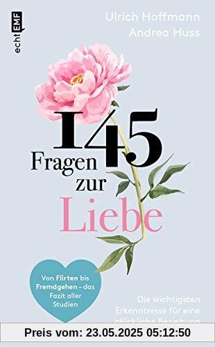 145 Fragen zur Liebe – Die wichtigsten Erkenntnisse für eine glückliche Beziehung: Von Flirten bis Fremdgehen – das Fazit aller Studien