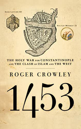 1453: The Holy War for Constantinople and the Clash of Islam and the West 1453: The Holy War for Constantinople and the Clash of Islam and the West