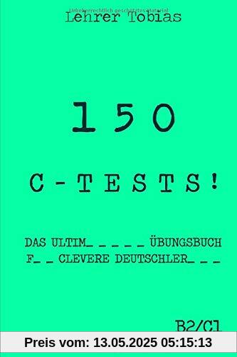 150 C-Tests!: Das ultimative Übungsbuch für clevere Deutschlerner