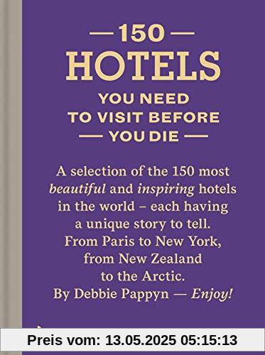 150 Hotels You Need to Visit before You Die (150 Series)