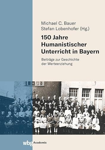 150 Jahre Humanistischer Unterricht in Bayern: Beiträge zur Geschichte der Werteerziehung 150 Jahre Humanistischer Unterricht in Bayern: Beiträge zur Geschichte der Werteerziehung von wbg Academic in der Verlag Herder GmbH