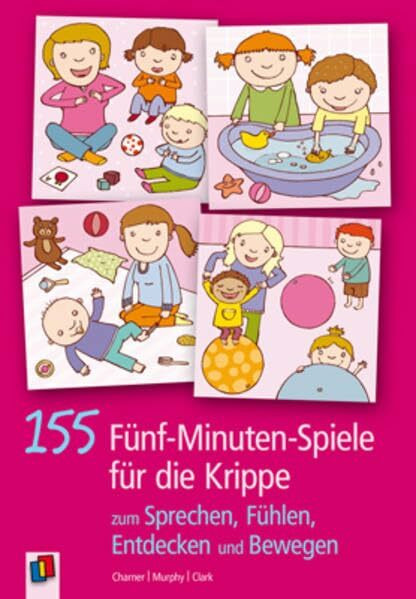 155 Fünf-Minuten-Spiele für die Krippe: zum Sprechen, Fühlen, Entdecken und Bewegen