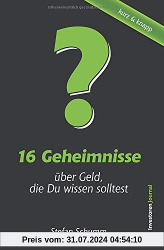 16 Geheimnisse über Geld, die Du wissen solltest: Finanzielle Prinzipien & Weisheiten erfolgreicher Investoren - zu Geld sparen, passives Einkommen, finanzieller Freiheit, Aktien, Immobilien u.v.m.