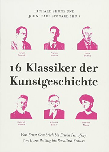 16 Klassiker der Kunstgeschichte: Von Ernst Gombrich bis Erwin Panofsky. Von Hans Belting bis ...