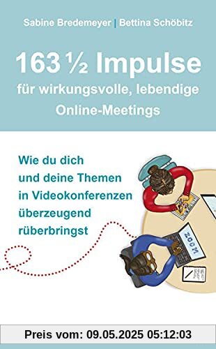 163 1/2 Impulse für wirkungsvolle, lebendige Online-Meetings: Wie du dich und deine Themen in Videokonferenzen überzeugend rüberbringst