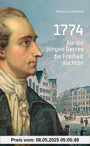 1774. Als die jungen Genies die Freiheit suchten: Biografie eines aufregenden Jahres