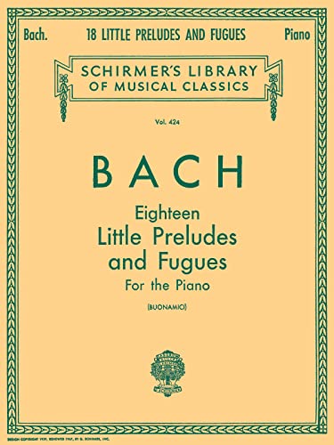18 Little Preludes and Fugues: Piano Solo: Schirmer Library of Classics Volume 424 Piano Solo 18 Little Preludes and Fugues: Piano Solo: Schirmer Library of Classics Volume 424 Piano Solo