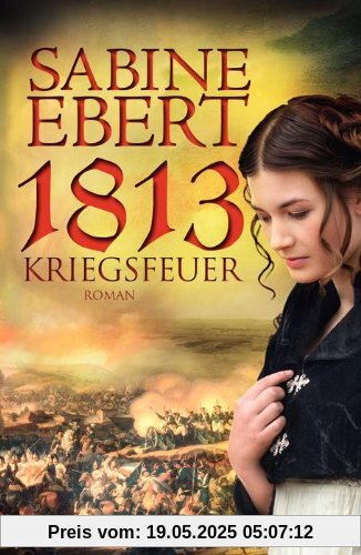 1813 - Kriegsfeuer: Roman 1813 - Kriegsfeuer: Roman