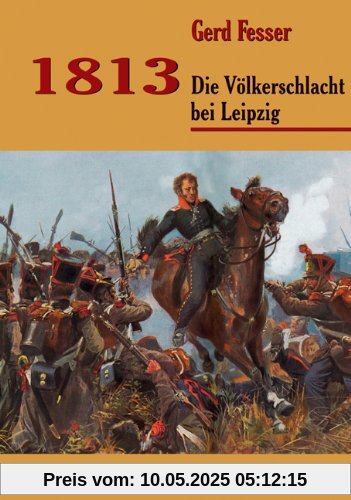 1813: Die Völkerschlacht bei Leipzig 1813: Die Völkerschlacht bei Leipzig