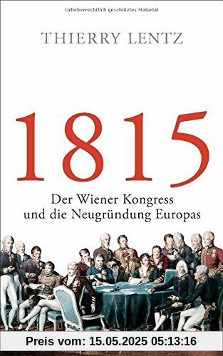 1815: Der Wiener Kongress und die Neugründung Europas