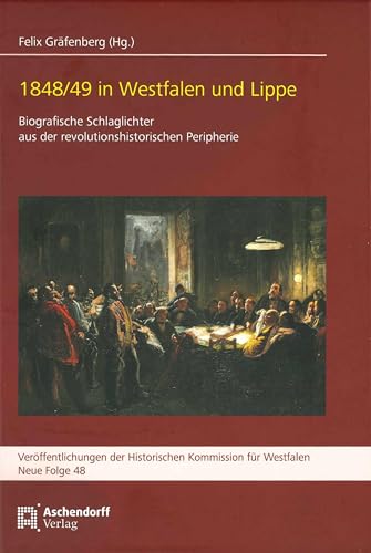 1848/49 in Westfalen und Lippe: Biografische Schlaglichter aus der revolutionshistorischen Peripherie (Veröffentlichungen der Historischen Kommission für Westfalen: Neue Reihe) von Aschendorff Verlag