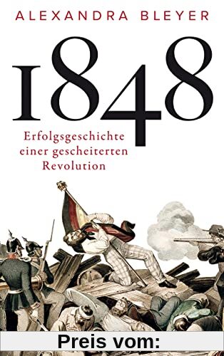 1848: Erfolgsgeschichte einer gescheiterten Revolution