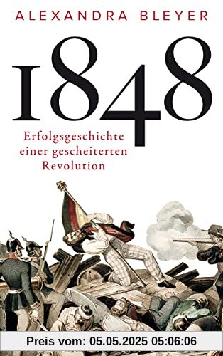 1848: Erfolgsgeschichte einer gescheiterten Revolution