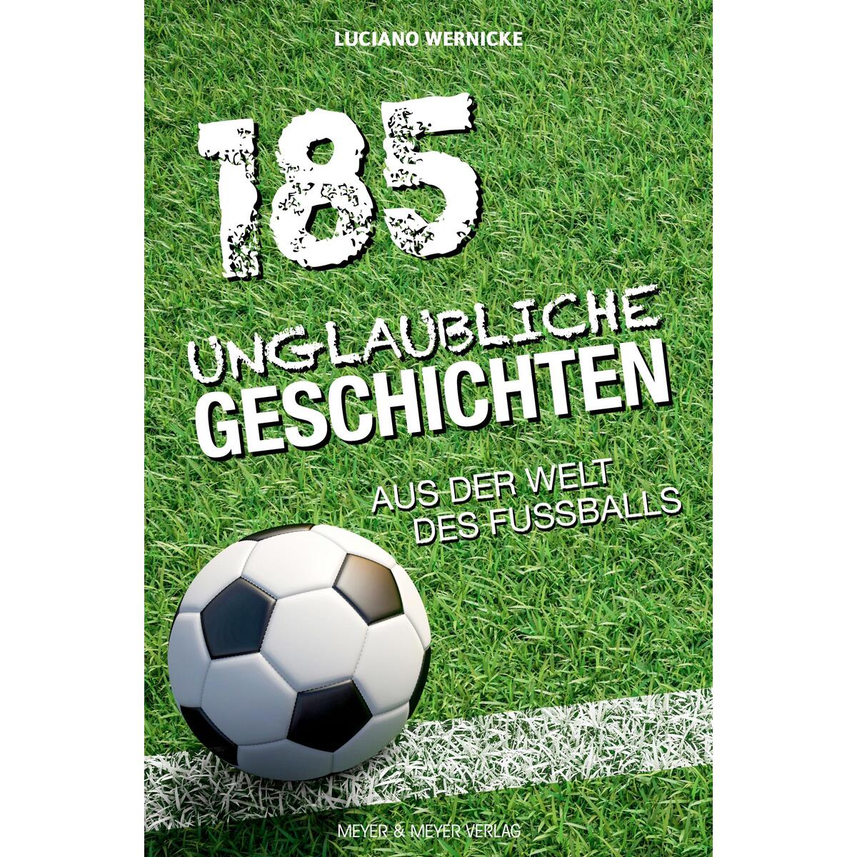 185 unglaubliche Geschichten aus der Welt des Fußballs von Meyer + Meyer Fachverlag