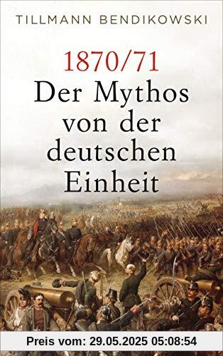 1870/71: Der Mythos von der deutschen Einheit 1870/71: Der Mythos von der deutschen Einheit