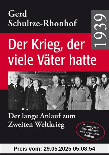 1939 - Der Krieg, der viele Väter hatte: Der lange Anlauf zum Zweiten Weltkrieg