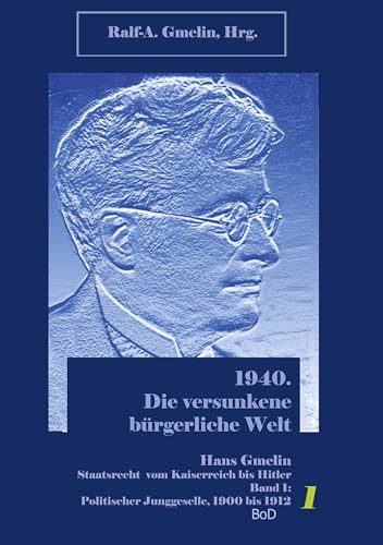 Politischer Jungeselle. 1900 bis 1912: 1940. Die versunkene bürgerliche Welt. Hans Gmelin, Staatsrecht vom Kaiserreich bis Hitler, Band 1 von Books on Demand GmbH