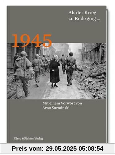 1945 Als der Krieg zu Ende ging…